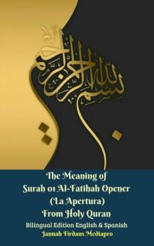 The Meaning of Surah 01 Al-Fatihah Opener (La Apertura) From Holy Quran Bilingual Edition English & Spanish