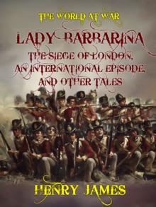 Lady Barbarina, The Siege of London, An International Episode, and Other Tales