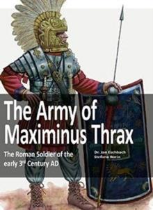 The Army of Maximinus Thrax : The Roman Soldier of the early 3rd Century AD.