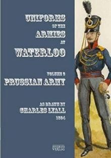 Uniforms of the Armies at Waterloo : Volume 3: Prussian Army