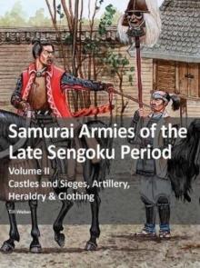 Samurai Armies of the Late Sengoku Period : Volume II: Castles and Sieges, Artillery, Heraldry & Clothing