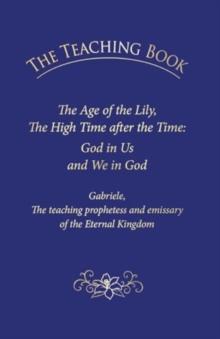 The Teaching Book : The Age of the Lily, the High Time After the Time: God in Us, and We in God