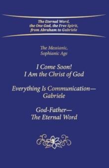 "I Come Soon! I Am the Christ of God. Everything is Communication  Gabriele. God-Father  The Eternal Word." : The Messianic, Sophianic Age