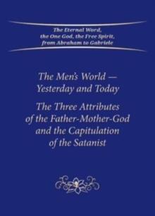 The Men's World - Yesterday and Today : The Three Attributes of the Father-Mother-God and the Capitulation of the Satanist