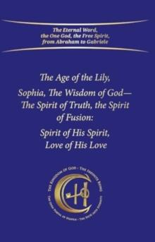 The Age of the Lily Sophia, the Wisdom of God : The Spirit of Fusion: Spirit of His Spirit, Love, of His Love