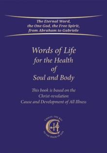 Words of Life for the Health of Soul and Body : This book is based on the Christ-Revelation Cause and Development of All Illness