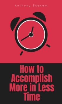 How to Accomplish More in Less Time