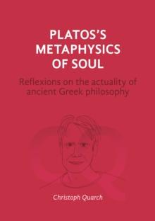 Plato's Metaphysics of Soul : Reflexions on the Actuality of Ancient Greek Philosophy