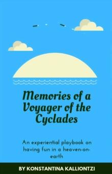 Memories of a Voyager of the Cyclades : An experiential playbook on having fun in a heaven-on-earth