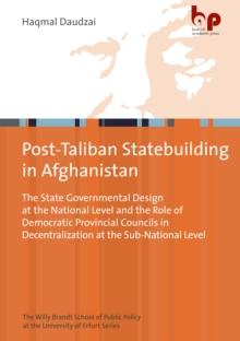 The State-Building Dilemma in Afghanistan : The State Governmental Design at the National Level and the Role of Democratic Provincial Councils in Decentralization at the Sub-National Level