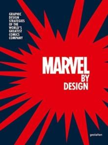 Marvel By Design : Graphic Design Strategies of the World's Greatest Comics Company