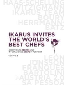 Ikarus Invites the World's Best Chefs : Exceptional Recipes and International Chefs in Portrait: Volume 8