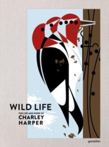 The Wild Life : The Life and Work of Charley Harper