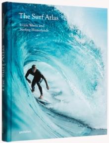 Surf Atlas : Iconic Waves and Surfing Hinterlands Around the World