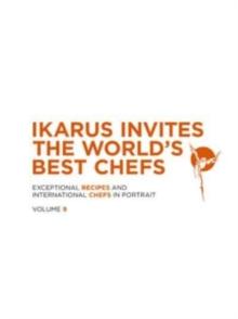 Ikarus Invites the World's Best Chefs : Exceptional Recipes and International Chefs in Portrait: Volume 9