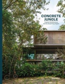 Concrete Jungle : Tropical Architecture and its Surprising Origins