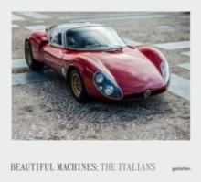 Beautiful Machines: The Italians : The Most Iconic Cars from Italy and Their Era