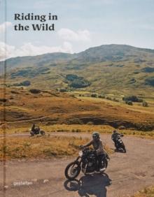 Riding in the Wild : Motorcycle Adventures Off and on the Roads