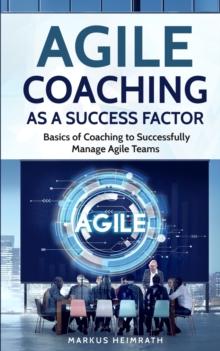 Agile Coaching as a Success Factor : Basics of coaching to successfully manage Agile teams