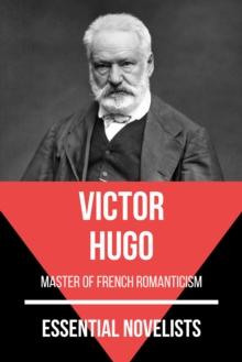 Essential Novelists - Victor Hugo : master of french romanticism