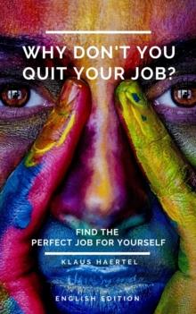 Why don't you quit your job? : Find the perfect job for yourself.