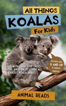 All Things Koalas For Kids : Filled With Plenty of Facts, Photos, and Fun to Learn all About Koala Bears