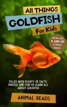 All Things Goldfish For Kids : Filled With Plenty of Facts, Photos, and Fun to Learn all About Goldfish