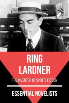 Essential Novelists - Ring Lardner : the inventor of sports fiction