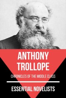 Essential Novelists - Anthony Trollope : chronicles of the middle class