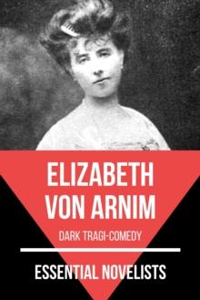 Essential Novelists - Elizabeth Von Arnim : dark tragi-comedy