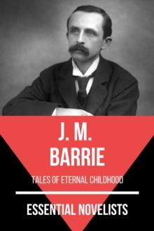 Essential Novelists - J. M. Barrie : tales of eternal childhood