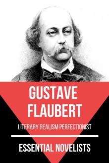 Essential Novelists - Gustave Flaubert : literary realism perfectionist