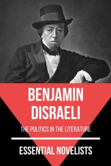 Essential Novelists - Benjamin Disraeli : the politics in the literature