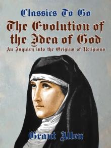 The Evolution of the Idea of God, An Inquiry Into the Origins of Religions