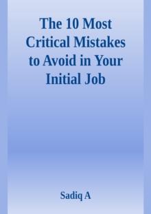 The 10 Most Critical Mistakes To Avoid In Your Initial Job