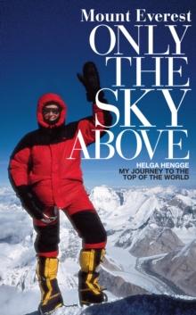 Mount Everest - Only the Sky Above : My Journey to the Top of the World