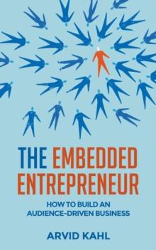 The Embedded Entrepreneur : How to Build an Audience-Driven Business