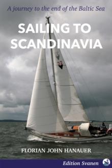 Sailing to Scandinavia : A Journey to the End of the Baltic Sea