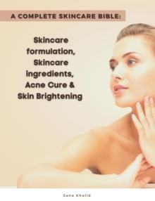 A Complete Skincare Bible: Skincare Formulation, Skincare ingredients, Acne Cure & Skin Brightening