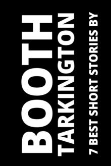 7 best short stories by Booth Tarkington