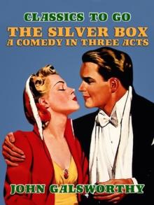 The Silver Box A Comedy in Three Acts