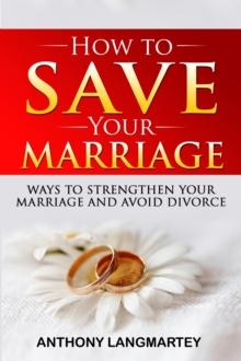 How to Save Your Marriage : Ways to Strengthen Your Marriage and Avoid Divorce