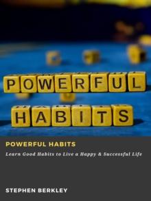 Powerful Habits: Learn Good Habits to Live a Happy & Successful Life