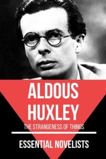 Essential Novelists - Aldous Huxley : the strangeness of things