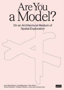 Are You a Model? : On an Architectural Medium of Spatial Exploration