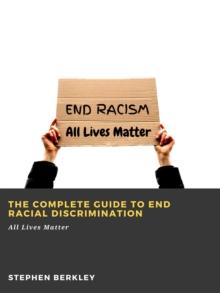 The Complete Guide to End Racial Discrimination: All Lives Matter