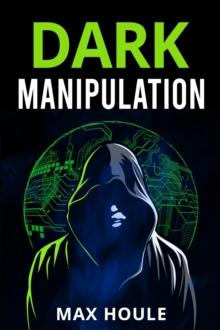 Dark Manipulation : The Art of Dark Psychology, NLP Secrets, and Body Language Reading. Take Charge Using Various Mind Persuasion Techniques (202 Guide for Beginners)