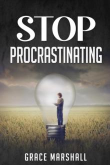 Stop Procrastinating : An Easy-to-Follow Approach to Overcoming Procrastination, Building Self-Discipline, and Taking Action in Your Life (2022 Guide for Beginners)