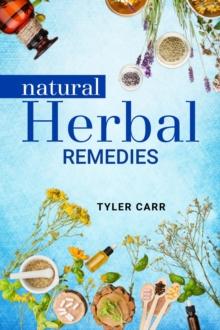 NATURAL HERBAL REMEDIES : Prevent, Treat, and Cure Common Illnesses with Homemade Natural Herbal Remedies (2022 Guide for Beginners)