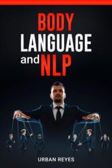 Body Language and Nlp : Dark Psychology Master's Guide to a Comprehensive Study of Mind Control, Persuasion, People Analysis, and Brainwashing (2022 Crash Course for Beginners)